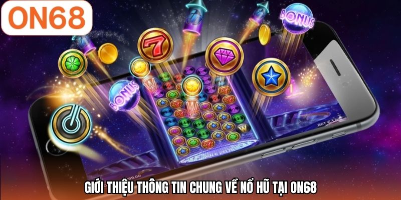 Giới thiệu thông tin chung về nổ hũ tại ON68