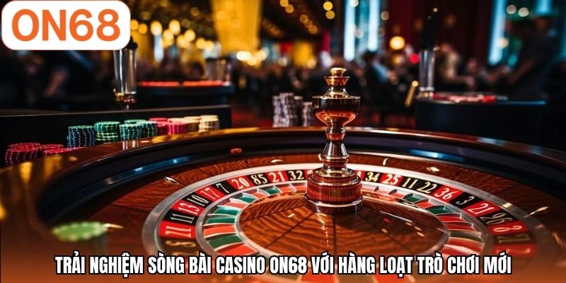 Trải nghiệm sòng bài casino ON68 với hàng loạt trò chơi mới